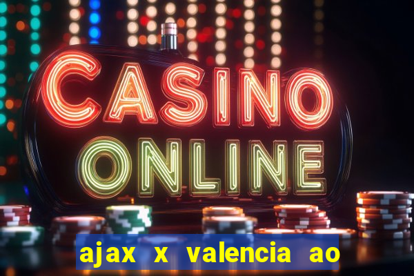 ajax x valencia ao vivo futemax